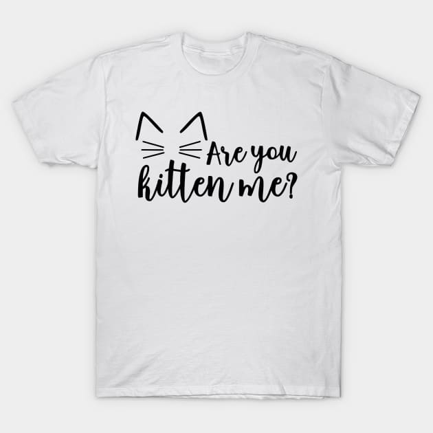 Are You Kitten T-Shirt by wolulas